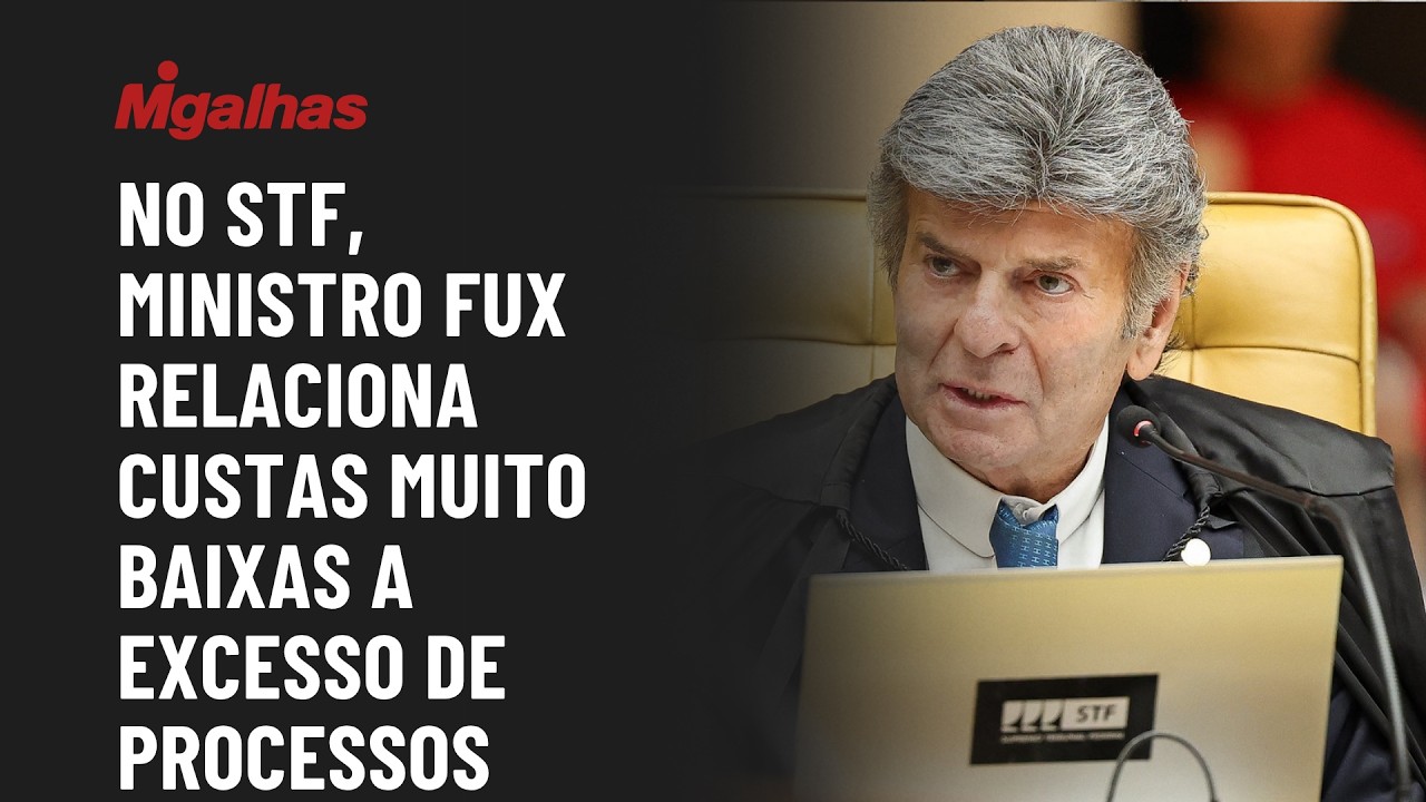 No STF,  ministro Fux relaciona custas muito baixas a excesso de processos