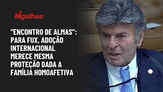 "Encontro de almas": Para Fux, adoção internacional merece mesma proteção dada a família homoafetiva