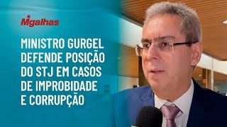 Ministro Gurgel de Faria defende posição do STJ em casos de improbidade e corrupção