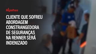 Cliente que sofreu abordagem constrangedora de seguranças na Renner será indenizado pela loja