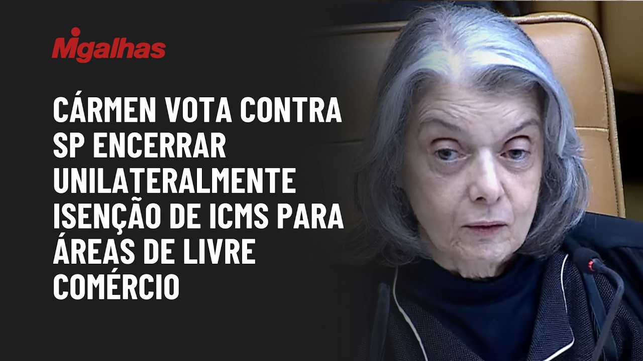 Ministra Cármen vota contra SP encerrar unilateralmente isenção de ICMS para Áreas de Livre Comércio