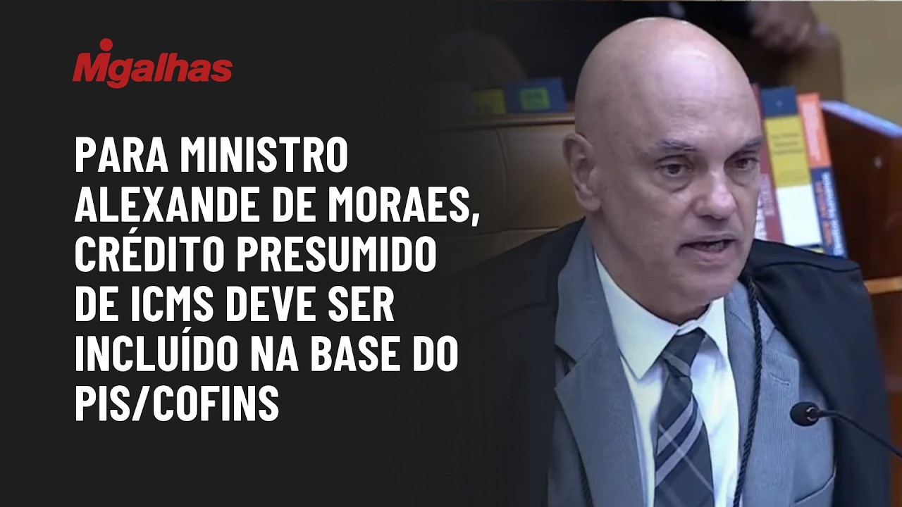 Para ministro Alexande de Moraes, crédito presumido de ICMS deve ser incluído na base do PIS/Cofins