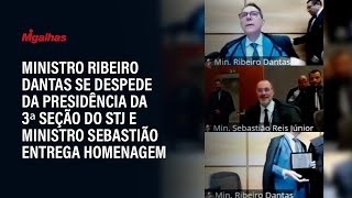 Ministro Ribeiro Dantas se despede da presidência da 3ª seção do STJ e recebe homenagem