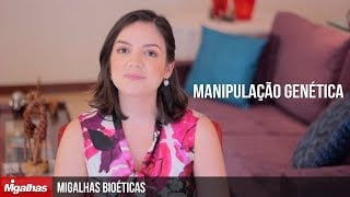 Migalhas Bioéticas - Manipulação Genética