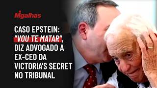 Caso Epstein: "Vou te matar", diz advogado a ex-CEO da Victoria's Secret no tribunal