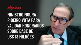 Ministro Moura Ribeiro vota para validar honorários sobre base de US$ 13 milhões