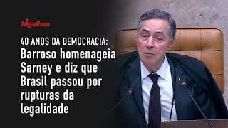 40 anos da democracia: Barroso homenageia Sarney e diz que Brasil passou por rupturas da legalidade