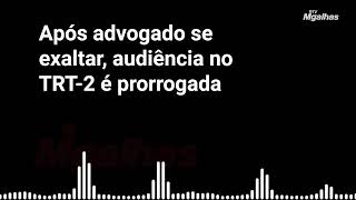 Audiência tumultuada no TRT-2 acaba em xingamentos Audiência tumultuada no TRT-2 acaba em xingamentos