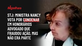 STJ: Ministra Nancy vota por condenar em honorários advogado que fraudou ação, mas não era parte STJ: Ministra Nancy vota por condenar em honorários advogado que fraudou ação, mas não era parte