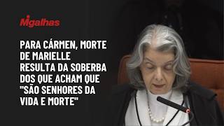 Para Cármen, morte de Marielle resulta da soberba dos que acham que "são senhores da vida e morte"