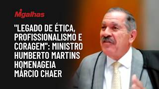 "Legado de ética, profissionalismo e coragem": Ministro Humberto Martins homenageia Márcio Chaer