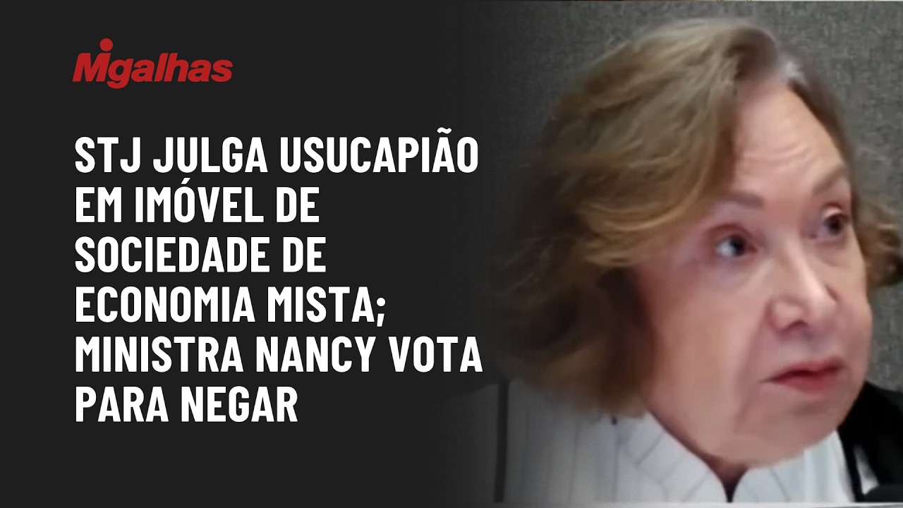 STJ julga usucapião em imóvel de sociedade de economia mista; ministra Nancy vota para negar