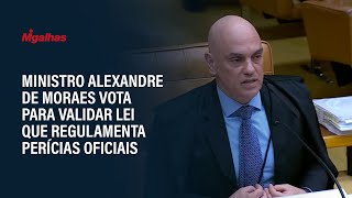 Ministro Alexandre de Moraes vota para validar lei que regulamenta perícias oficiais