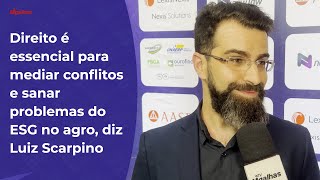 Direito é essencial para mediar conflitos e sanar problemas do ESG no agro, diz Luiz Scarpino