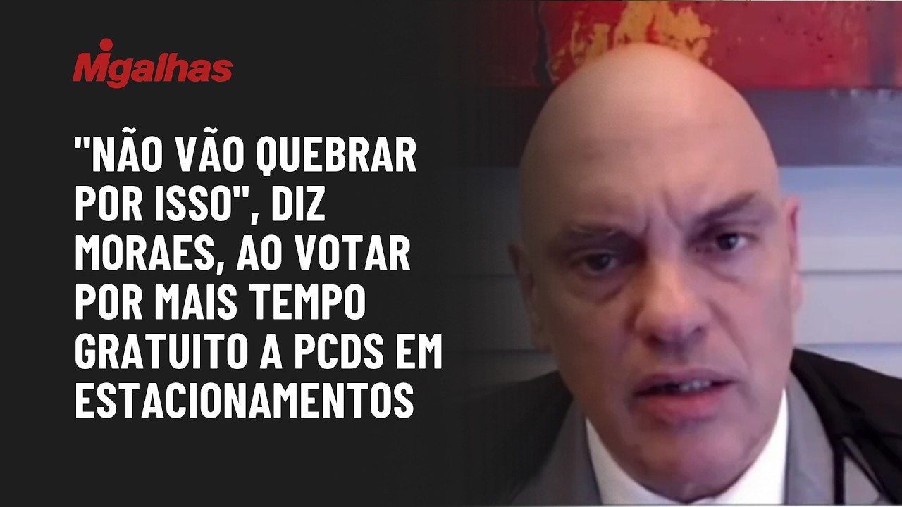 "Não vão quebrar por isso", diz Moraes, ao votar por mais tempo gratuito a PcDs em estacionamentos