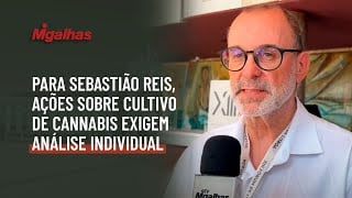 Para Sebastião Reis, ações sobre cultivo de cannabis exigem análise individual