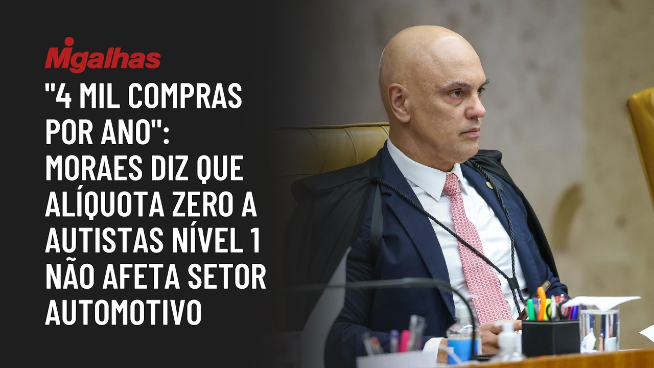 "4 mil compras por ano": Moraes diz que alíquota zero a autistas nível 1 não afeta setor automotivo