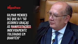 Gilmar Mendes diz que 8/01 "só ocorreu graças às manifestações indevidamente toleradas em quartéis".