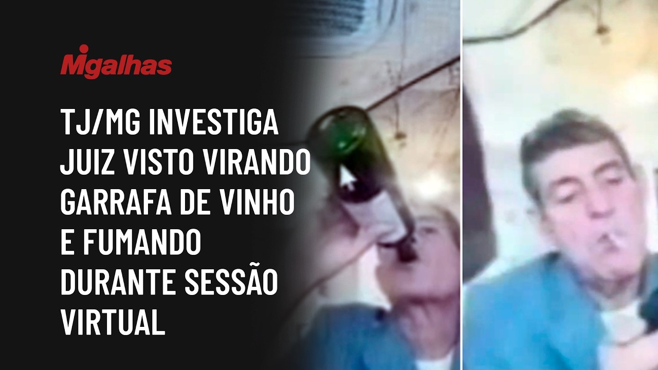 TJ/MG investiga juiz visto virando garrafa de vinho e fumando durante sessão virtual
