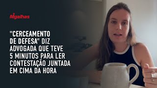"Cerceamento de defesa" diz advogada que teve 5 minutos para ler contestação juntada em cima da hora