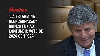 "Já estaria na reencarnação", brinca Fux ao confundir voto de 2024 com 1924 "Já estaria na reencarnação", brinca Fux ao confundir voto de 2024 com 1924