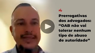 Prerrogativas dos advogados: "OAB não vai tolerar nenhum tipo de abuso de autoridade" Prerrogativas dos advogados: "OAB não vai tolerar nenhum tipo de abuso de autoridade"
