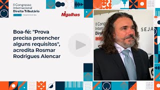 Boa-fé: "Prova precisa preencher alguns requisitos", acredita Rosmar Rodrigues&nbsp;Alencar
