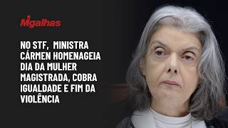 No STF,  ministra Cármen homenageia Dia da Mulher Magistrada, cobra igualdade e fim da violência