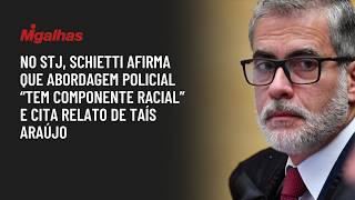No STJ, Schietti afirma que abordagem policial "tem componente racial" e cita relato de Taís Araújo No STJ, Schietti afirma que abordagem policial "tem componente racial" e cita relato de Taís Araújo