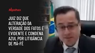 Juiz diz que alteração da verdade dos fatos é evidente e condena Azul por litigância de má-fé Juiz diz que alteração da verdade dos fatos é evidente e condena Azul por litigância de má-fé