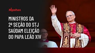 Ministros da 2ª seção do STJ saúdam eleição do Papa Leão XIV