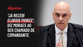 "Já recebi elogios piores", diz Moraes ao ser chamado de comandante