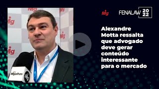 Alexandre Motta ressalta que advogado deve gerar conteúdo interessante para o mercado