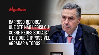 Barroso reforça que STF não legislou sobre redes sociais e diz que é impossível agradar a todos