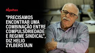 "Precisamos encontrar uma combinação entre compulsoriedade e regime sindical", diz Helio Zylberstajn