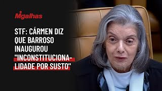 STF: Cármen diz que Barroso inaugurou "inconstitucionalidade por susto"
