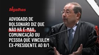 Advogado de Bolsonaro diz que não há e-mail, comunicação ou pessoa que vinculem ex-presidente ao 8/1