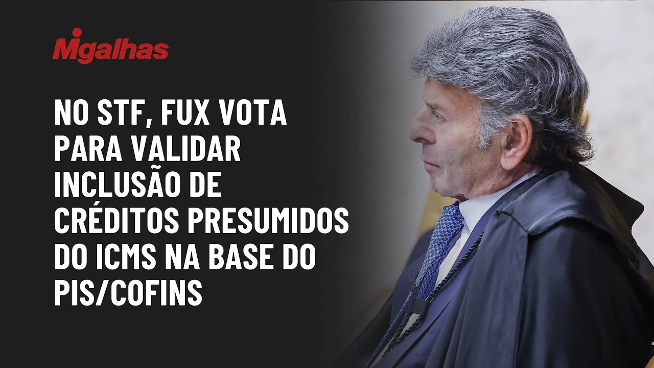 No STF, Fux vota para validar inclusão de créditos presumidos do ICMS na base do PIS/Cofins