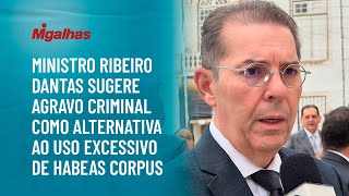 Ministro Ribeiro Dantas sugere agravo criminal como alternativa ao uso excessivo de habeas corpus