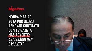 Moura Ribeiro vota por Globo renovar contrato com TV Gazeta, mas adverte: "Judiciário não é muleta"