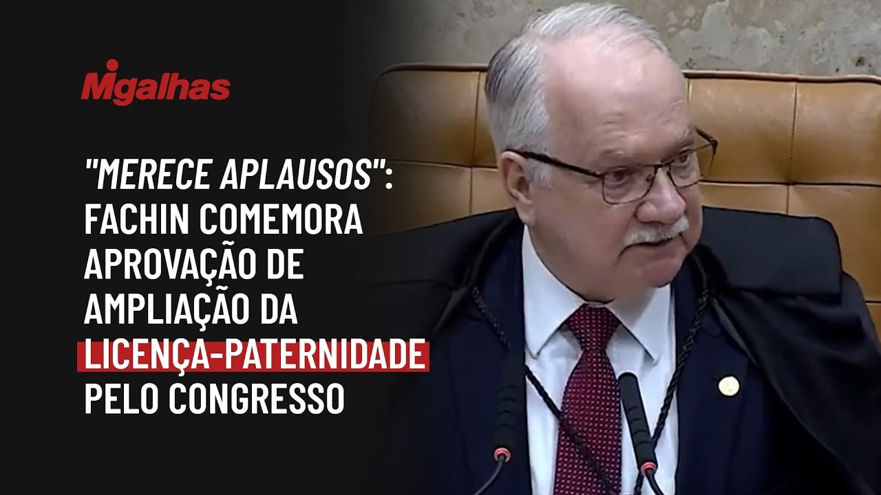 "Merece aplausos": Fachin comemora aprovação de ampliação da licença-paternidade pelo Congresso