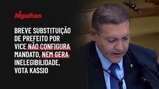 Breve substituição de prefeito por vice não configura mandato, nem gera inelegibilidade, vota Kassio