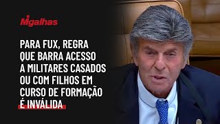 Para Fux, regra que barra acesso a militares casados ou com filhos em curso de formação é inválida