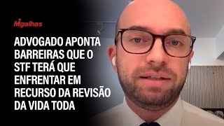 Advogado aponta barreiras que o STF terá que enfrentar em recurso da revisão da vida toda