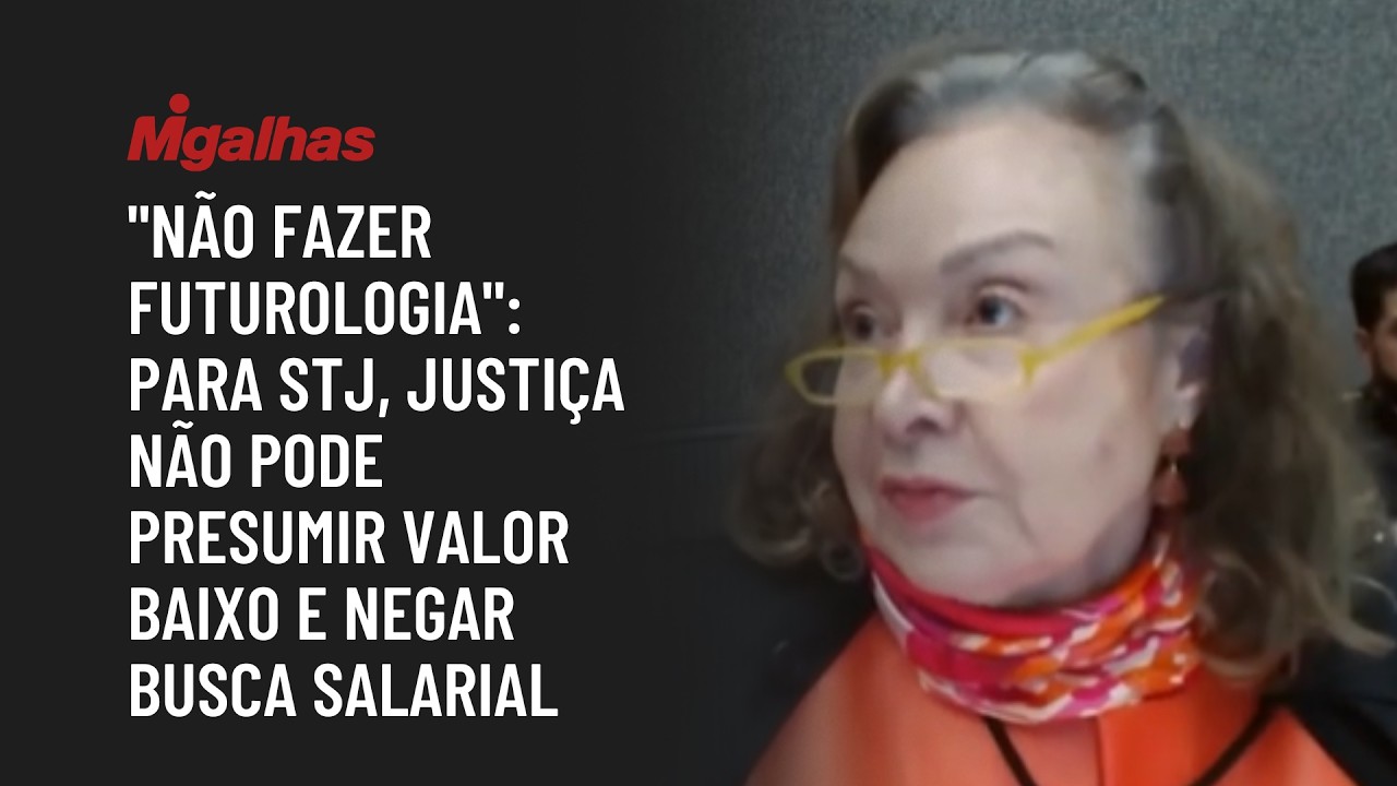 "Não fazer futurologia": Para STJ, Justiça não pode presumir valor baixo e negar busca salarial