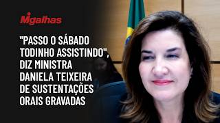 "Passo o sábado todinho assistindo", diz ministra Daniela Teixeira de sustentações orais gravadas