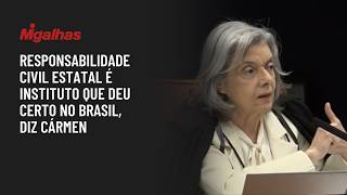 Responsabilidade civil estatal é instituto que deu certo no Brasil, diz Cármen Responsabilidade civil estatal é instituto que deu certo no Brasil, diz Cármen