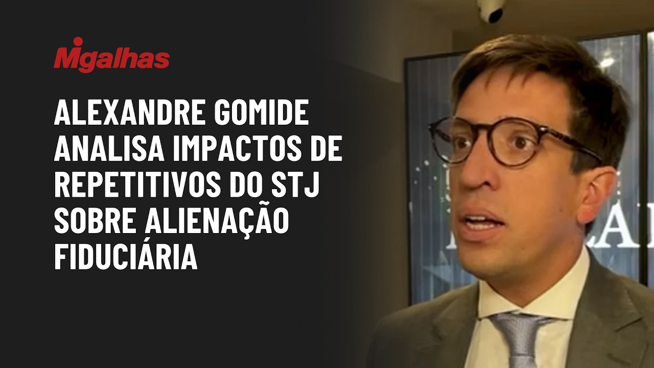 Alexandre Gomide analisa impactos de repetitivos do STJ sobre alienação fiduciária