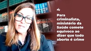 Para criminalista, ministério da Saúde comete equívoco ao dizer que todo aborto é crime
