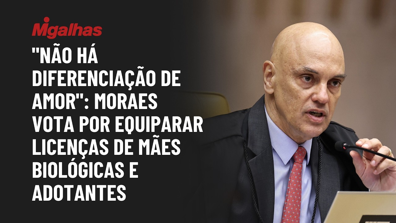 "Não há diferenciação de amor": Moraes vota por equiparar licenças de mães biológicas e adotantes